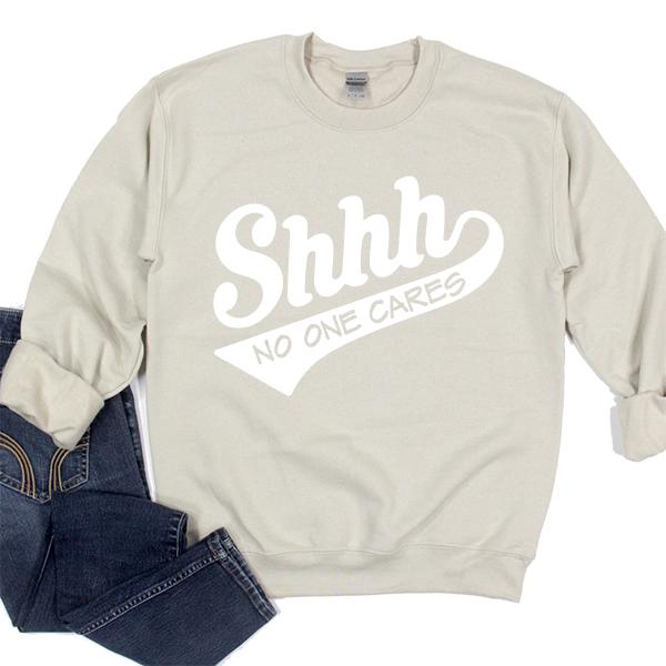 Shhh No One Cares - Long Sleeve Heavy Crewneck Sweatshirt