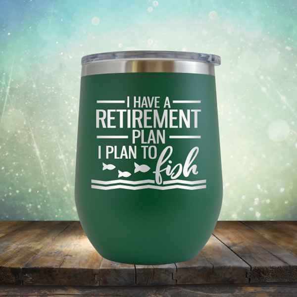 I Have A Retirement Plan I Plan to Fish - Stemless Wine Cup