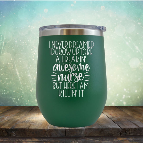 I Never Dreamed I&#39;d Grow Up to be A Freakin&#39; Awesome Nurse But Here I am Killin&#39; It - Stemless Wine Cup