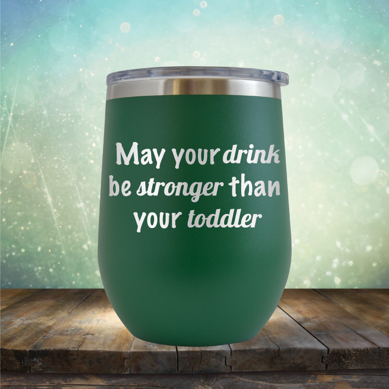 May Your Drink be Stronger than Your Toddler - Stemless Wine Cup