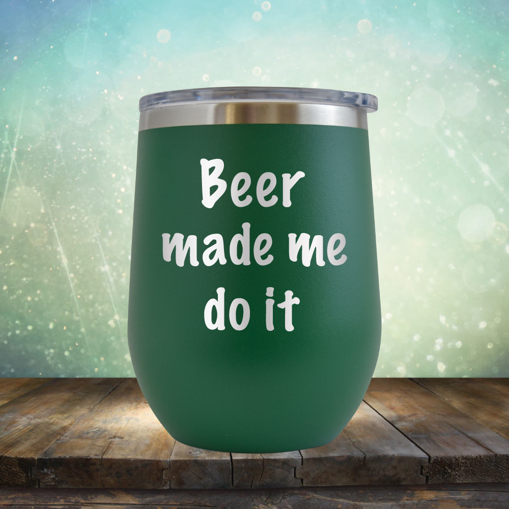 Beer Made Me Do It - Stemless Wine Cup