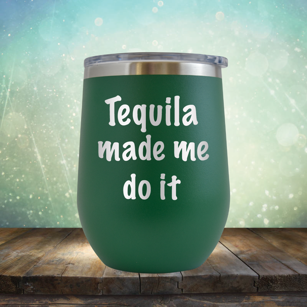 Tequila Made Me Do It - Stemless Wine Cup