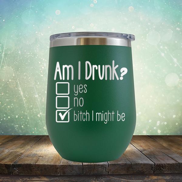 Am I Drunk Yes, No, Bitch I Might Be - Stemless Wine Cup