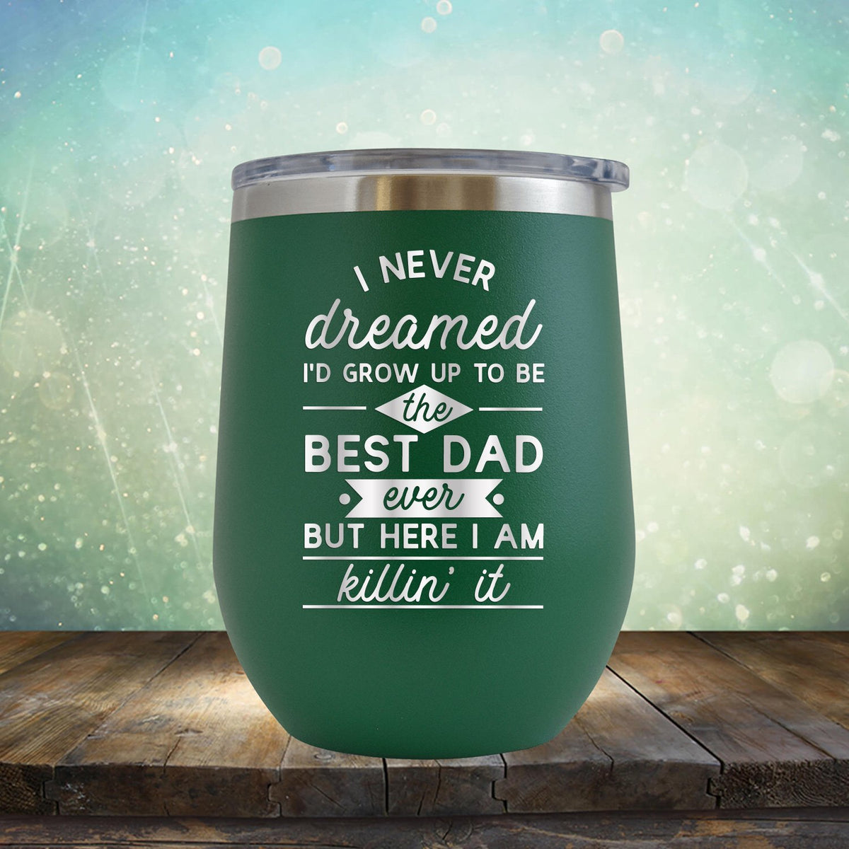 I Never Dreamed I&#39;d Grow up to Be the Best Dad Ever But Here I&#39;m Killin&#39; it - Stemless Wine Cup
