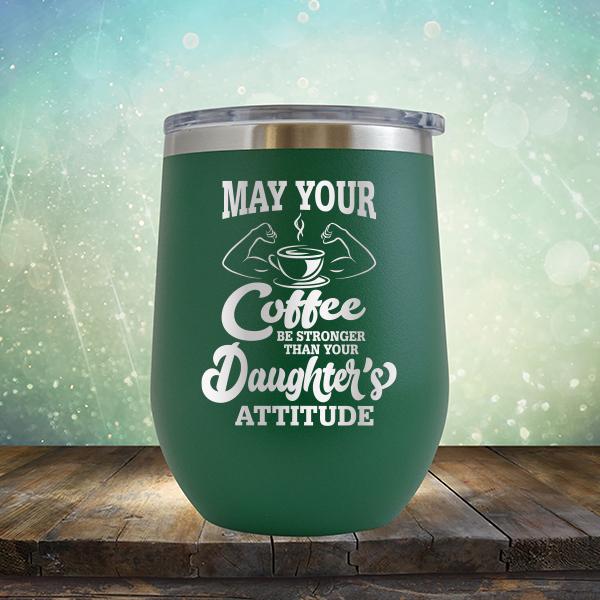 May Your Coffee Be Stronger Than Your Daughter&#39;s Attitude - Stemless Wine Cup