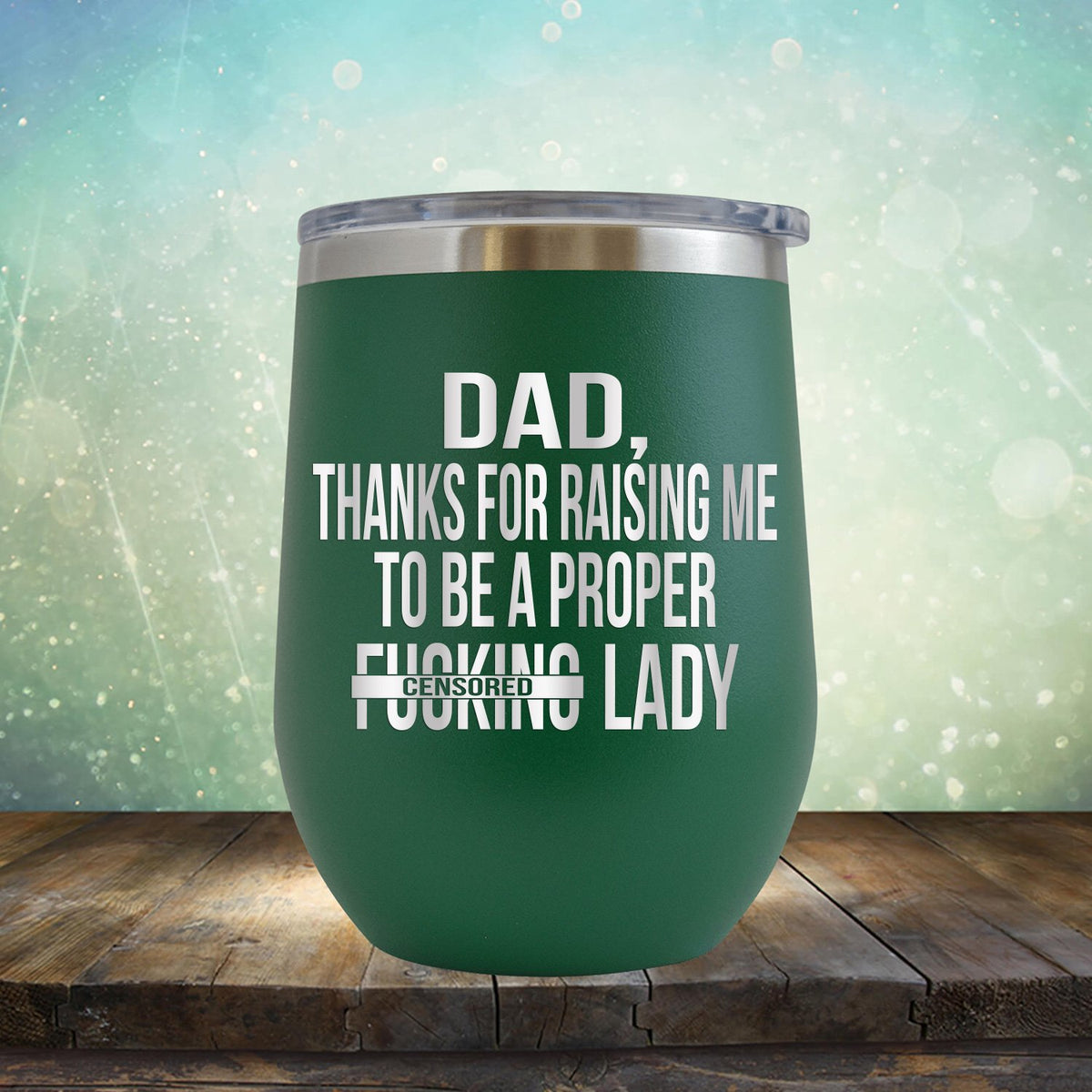 DAD Thanks For Raising Me To Be A Proper Fucking Lady - Stemless Wine Cup