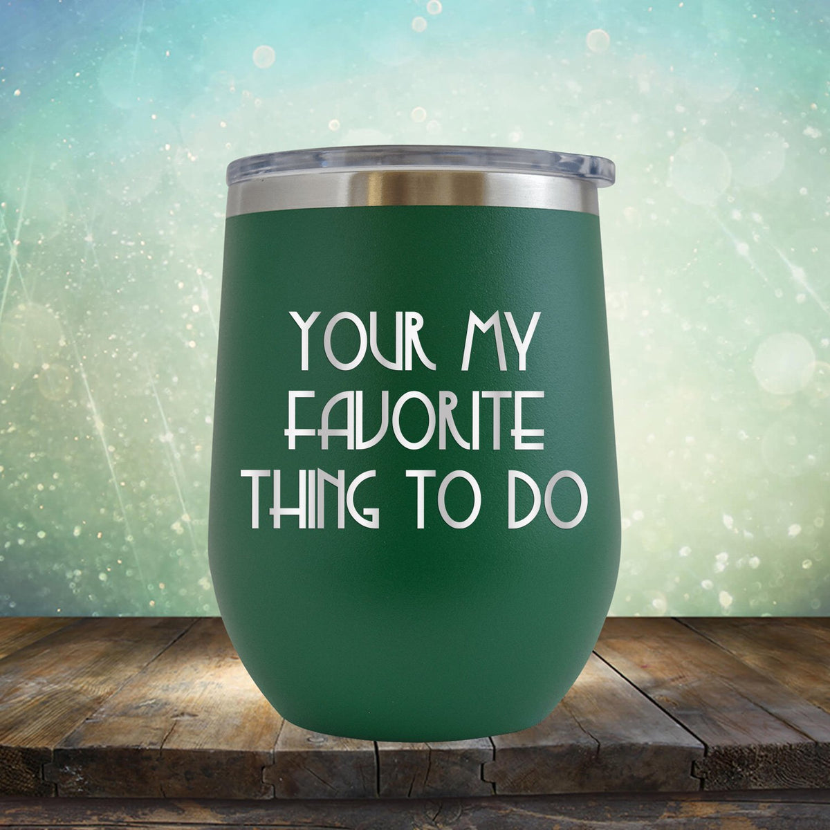 Your My Favorite Thing To Do - Stemless Wine Cup