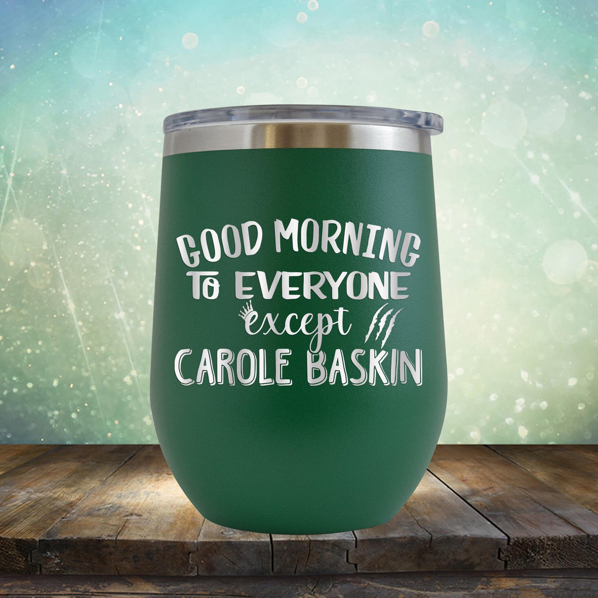 Good Morning to Everyone Except Carole Baskin - Stemless Wine Cup