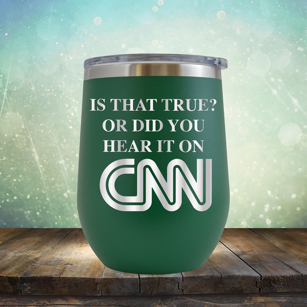 Is That True? Or Did You Hear It On CNN - Stemless Wine Cup
