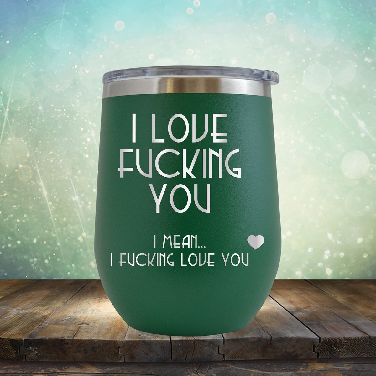 I Love Fucking You I Mean I Fucking Love You - Stemless Wine Cup