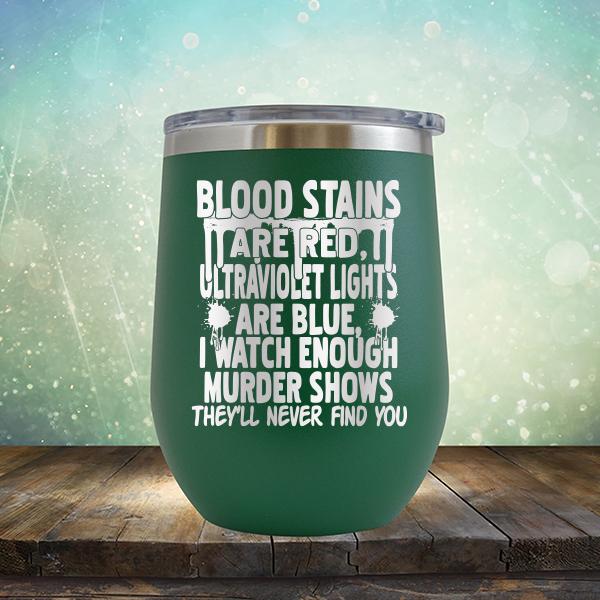 Blood Stains Are Red, Ultraviolet Lights Are Blue, I Watch Enough Murder Shows - Stemless Wine Cup
