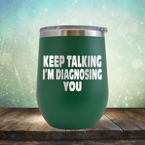 Keep Talking I&#39;m Diagnosing You - Stemless Wine Cup
