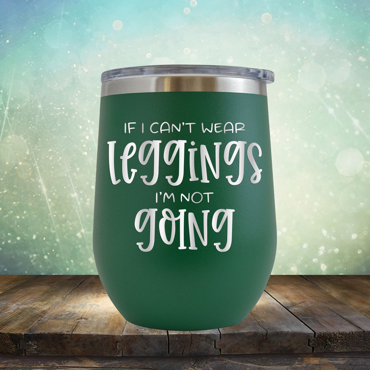 If I Can&#39;t Wear Leggings I&#39;m Not Going - Stemless Wine Cup