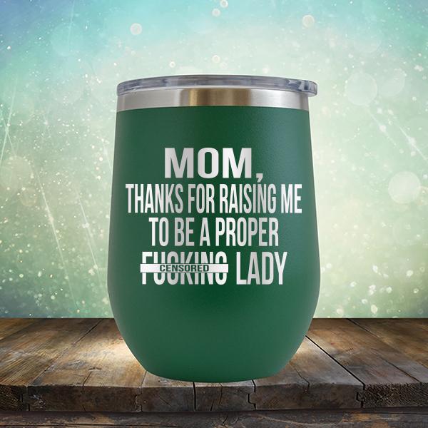 MOM, Thanks For Raising Me To Be A Proper Fucking Lady - Stemless Wine Cup