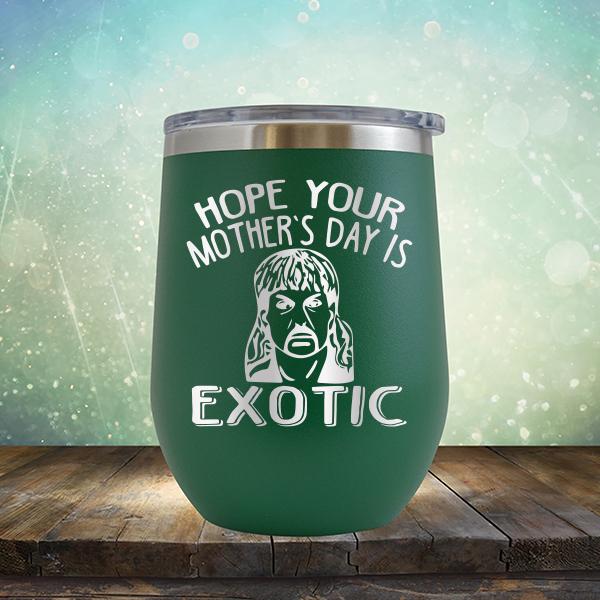 Hope Your Mother&#39;s Day is Exotic - Stemless Wine Cup