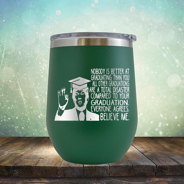 Nobody is Better At Graduating Than You All Other Graduations Are A Total Disaster Compared to Your Graduation - Stemless Wine Cup