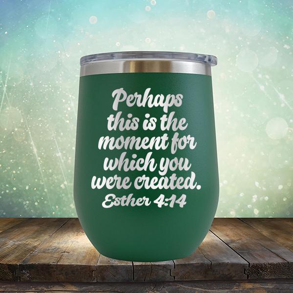 Perhaps This is The Moment For Which You Were Created. Esther 4:14 - Stemless Wine Cup