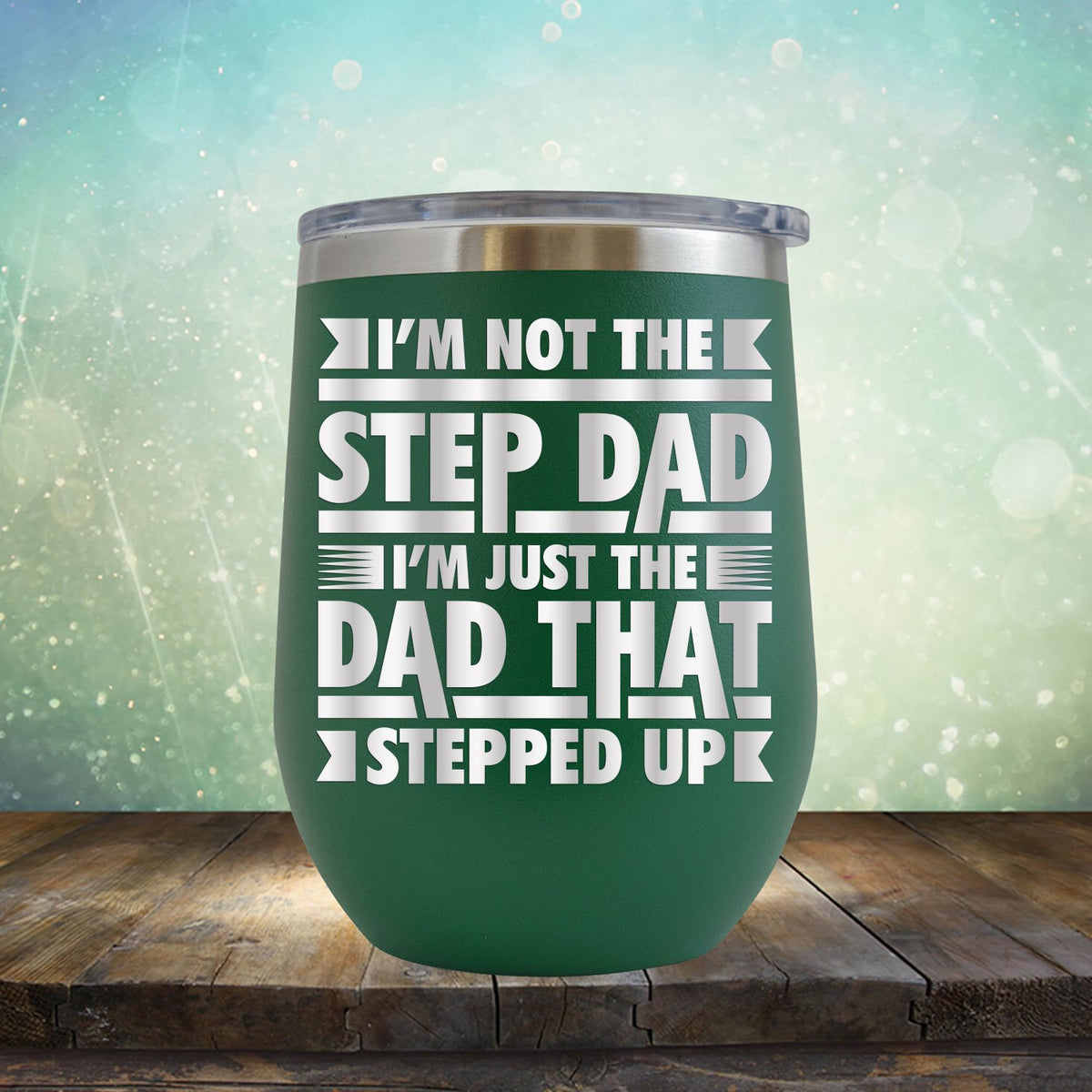 I&#39;m Not The Step Dad I&#39;m Just The Dad That Stepped Up - Stemless Wine Cup