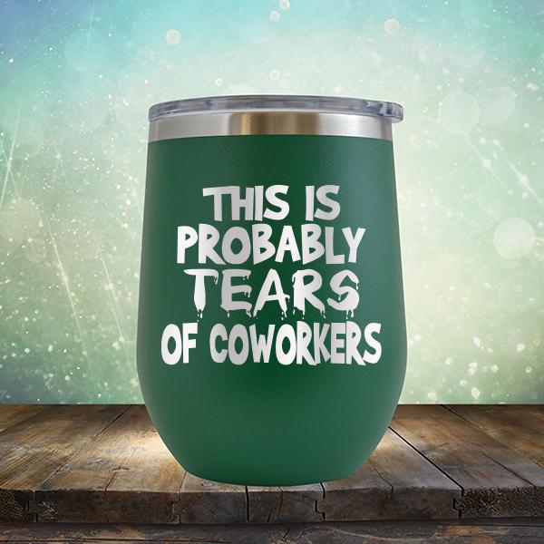 This is Probably Tears of Coworkers - Stemless Wine Cup