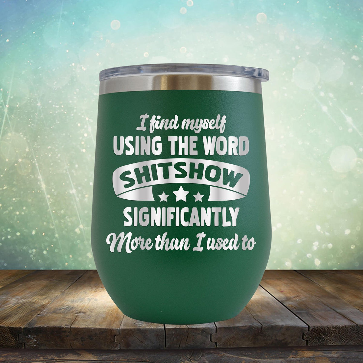 I Find Myself Using The Word Shitshow Significantly More Than I Used To - Stemless Wine Cup
