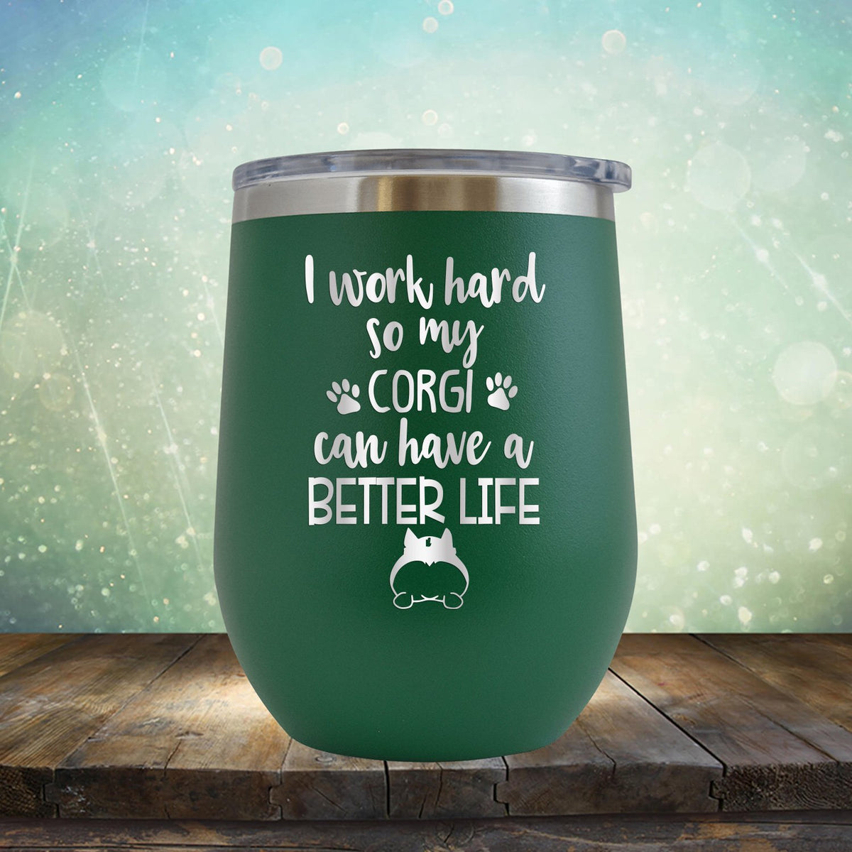 I Work Hard So My Corgi Can Have A Better Life - Stemless Wine Cup