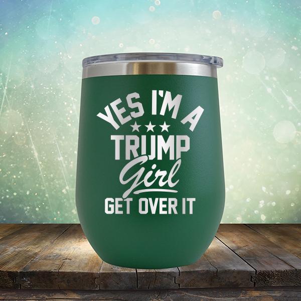 Yes I'm A Trump Girl Get Over It - Stemless Wine Cup