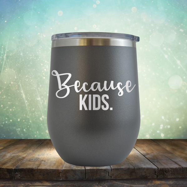 Because Kids - Stemless Wine Cup