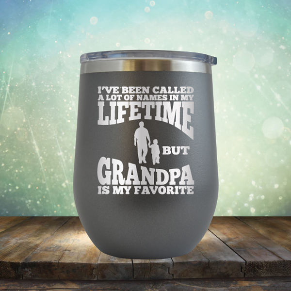 I&#39;ve Been Called a Lot of Names in My Lifetime But Grandpa is My Favorite - Stemless Wine Cup