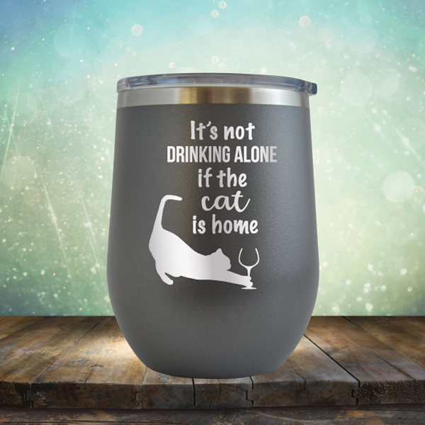 It&#39;s Not Drinking Alone If The Cat is Home - Stemless Wine Cup