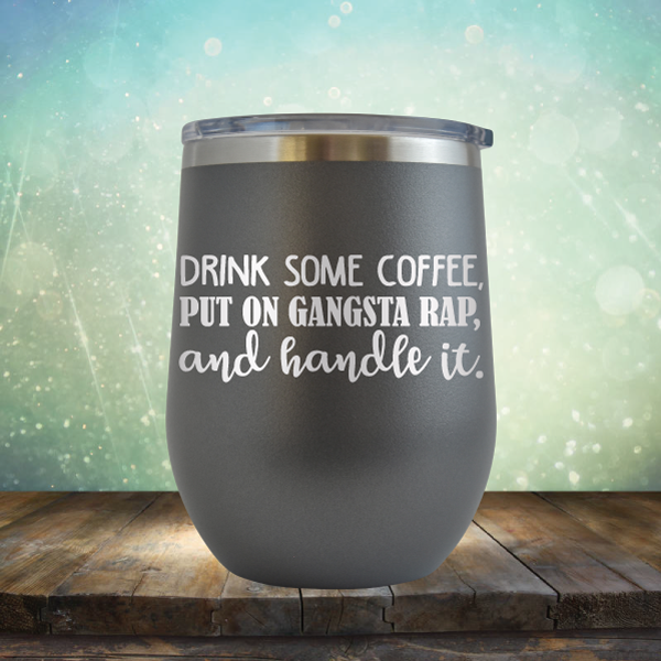 Drink Some Coffee, Put on Gangsta Rap and Handle it - Stemless Wine Cup