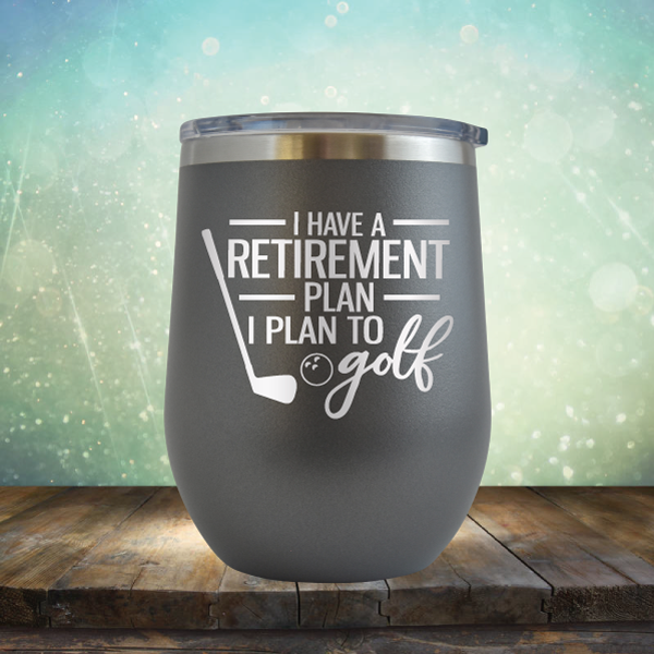 I Have A Retirement Plan I Plan to Golf - Stemless Wine Cup