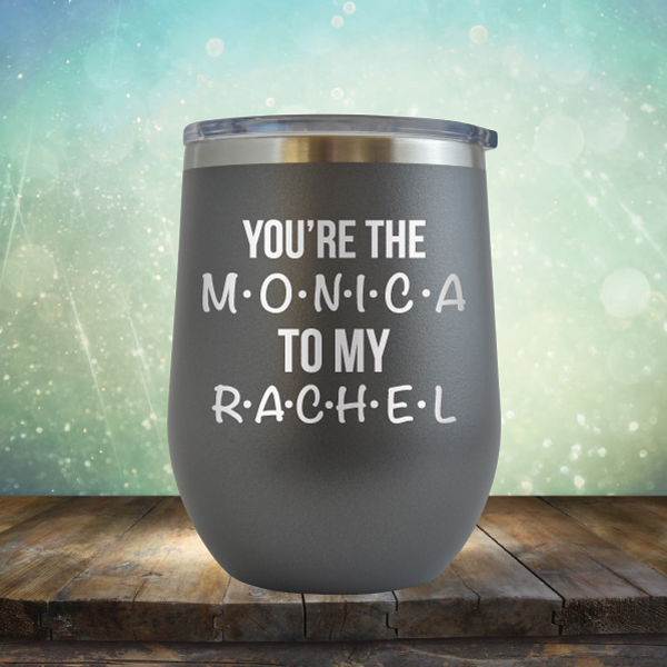 You&#39;re The Monica to My Rachel - Stemless Wine Cup