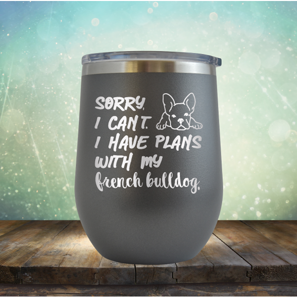 Sorry I Can&#39;t. I have Plans with my French Bulldog - Stemless Wine Cup