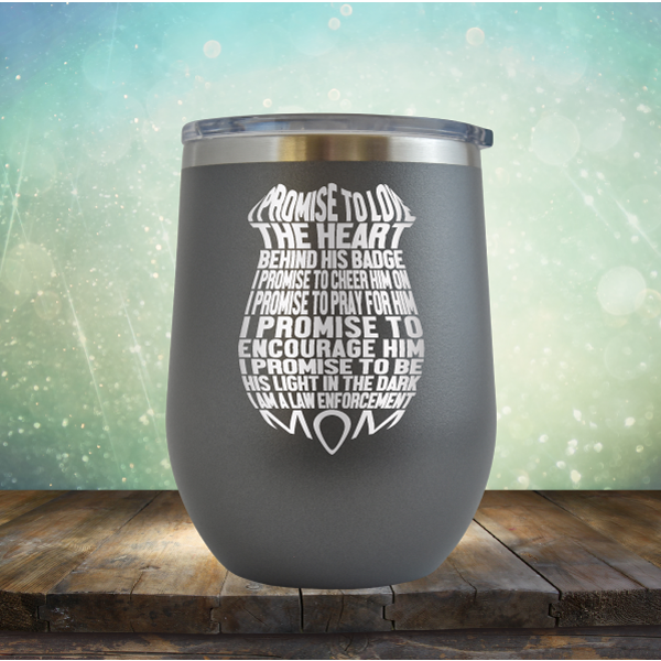 I Promise to Love the Heart Behind His Badge. I Am A Law Enforcement Mom - Stemless Wine Cup