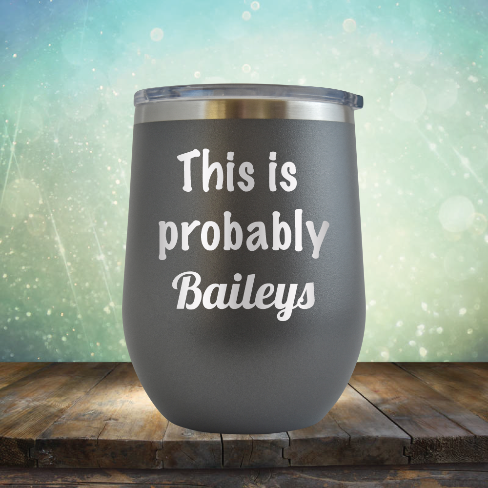 This is Probably Baileys - Stemless Wine Cup