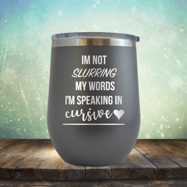 I&#39;m not Slurring my Words I&#39;m Speaking in Cursive - Stemless Wine Cup