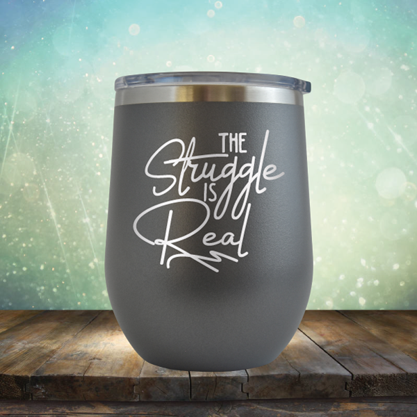 The Struggle is Real - Stemless Wine Cup