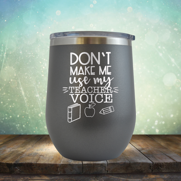 Don&#39;t Make Me Use My Teacher Voice - Stemless Wine Cup