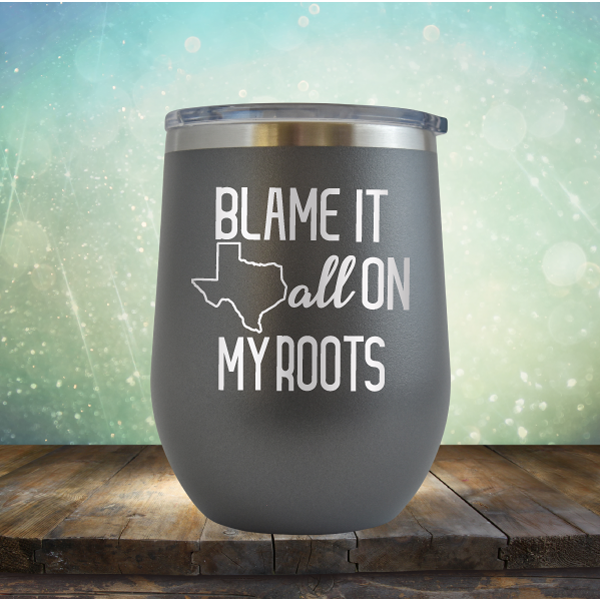 Blame it All on my Texas Roots - Stemless Wine Cup