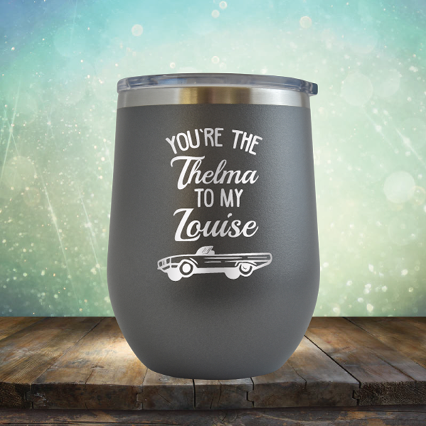 You&#39;re the Thelma to my Louise - Stemless Wine Cup