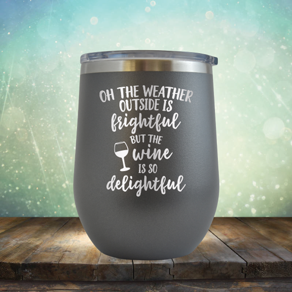 The Weather Outside is Frightful But The Wine is so Delightful - Stemless Wine Cup