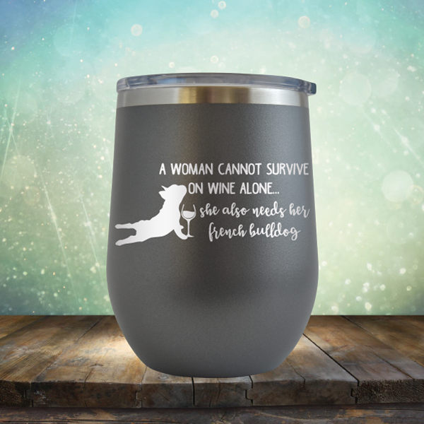 A Woman Cannot Survive on Wine Alone. She also needs her French Bulldog - Stemless Wine Cup