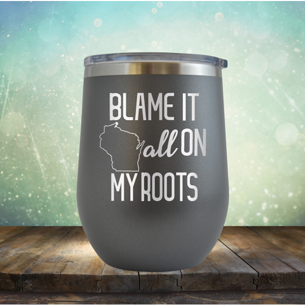 Blame it All on my Wisconsin Roots - Stemless Wine Cup