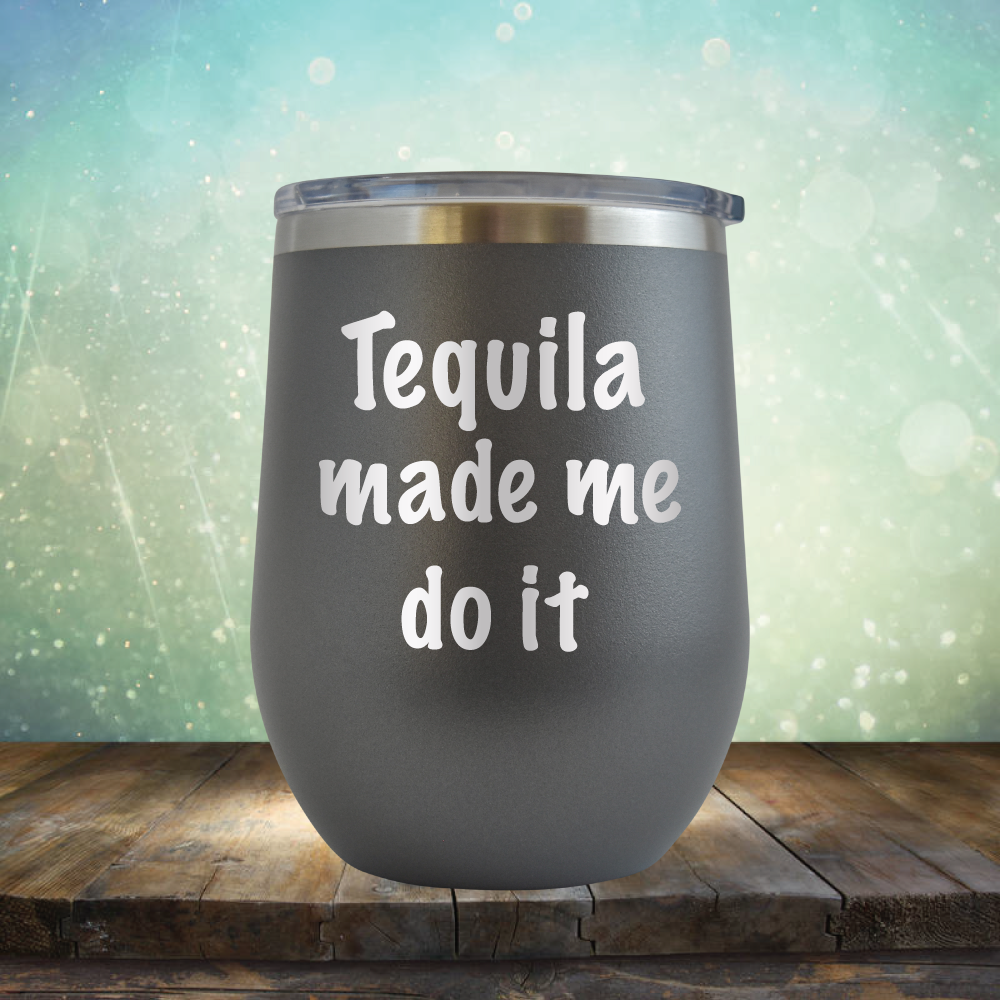 Tequila Made Me Do It - Stemless Wine Cup