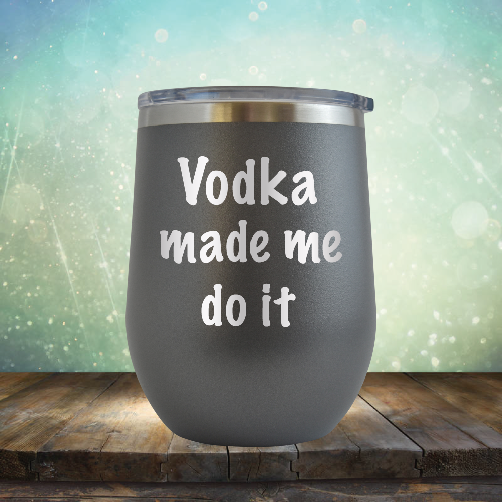 Vodka Made Me Do It - Stemless Wine Cup