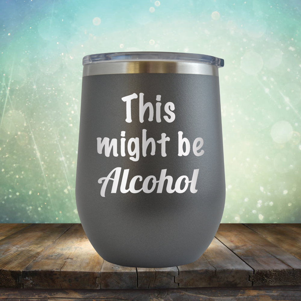 This Might Be Alcohol - Stemless Wine Cup