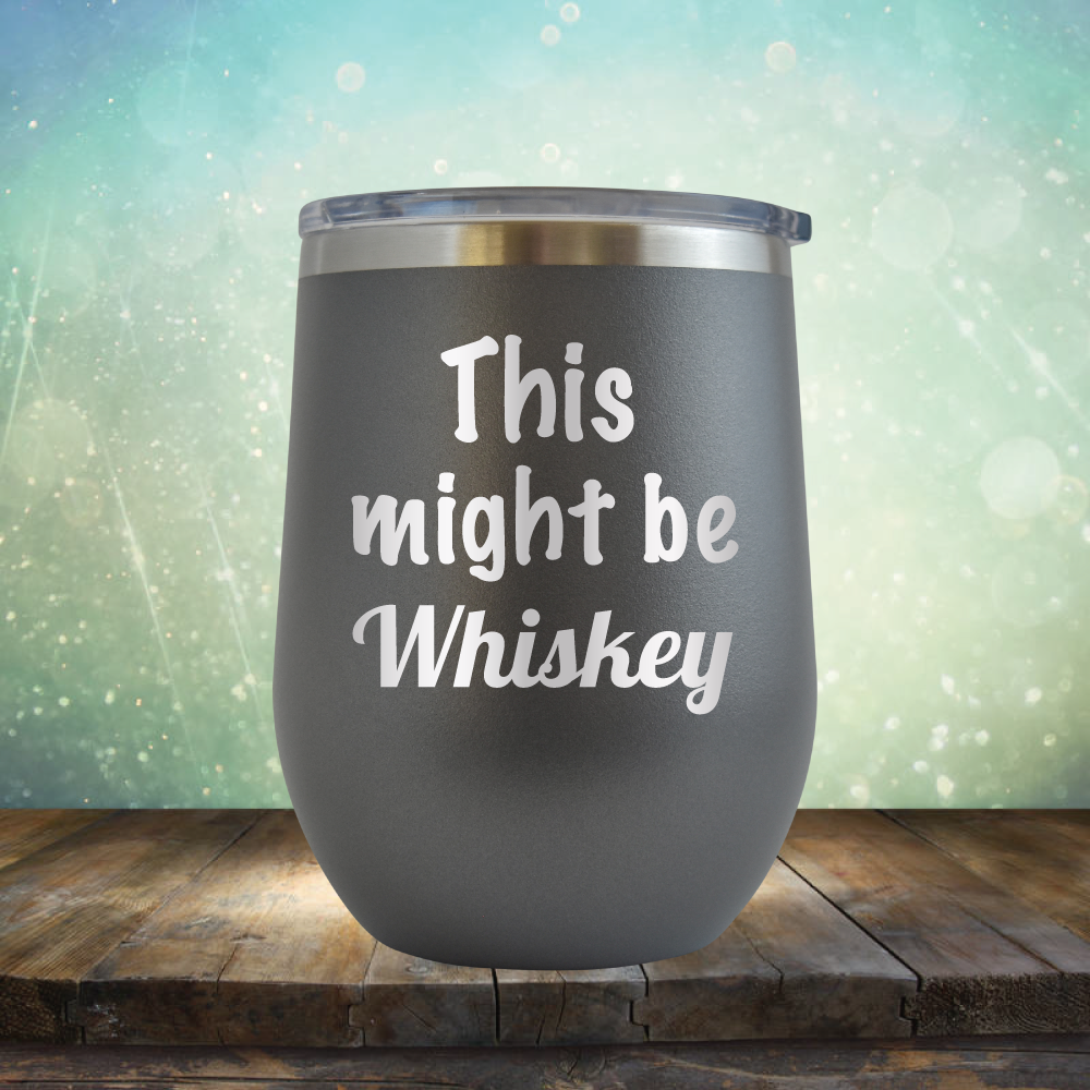 This Might Be Whiskey - Stemless Wine Cup
