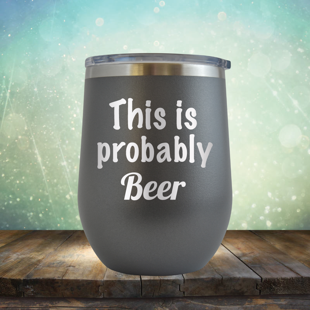 This is Probably Beer - Stemless Wine Cup