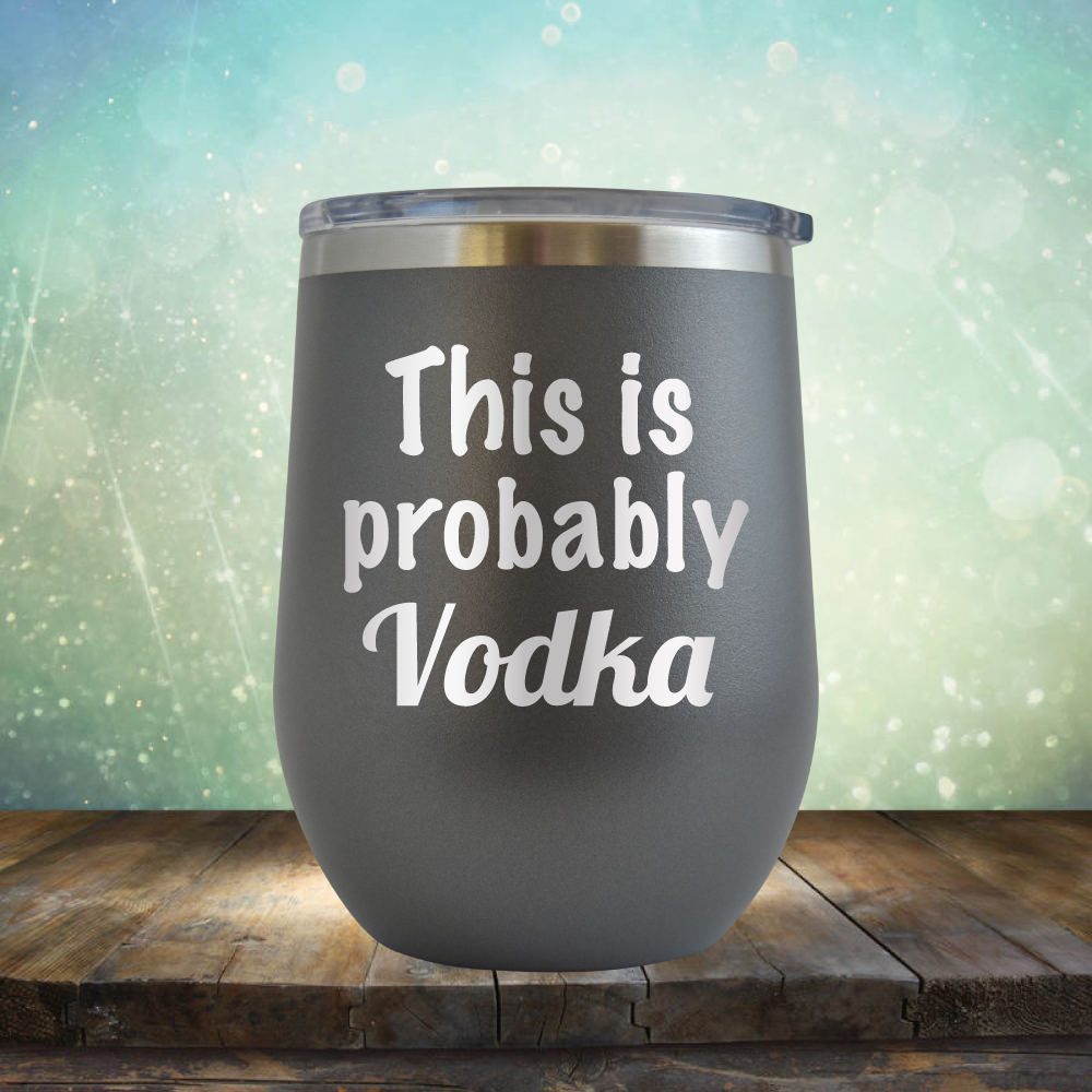 This is Probably Vodka - Stemless Wine Cup