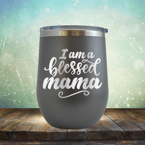 I Am A Blessed Mama - Stemless Wine Cup